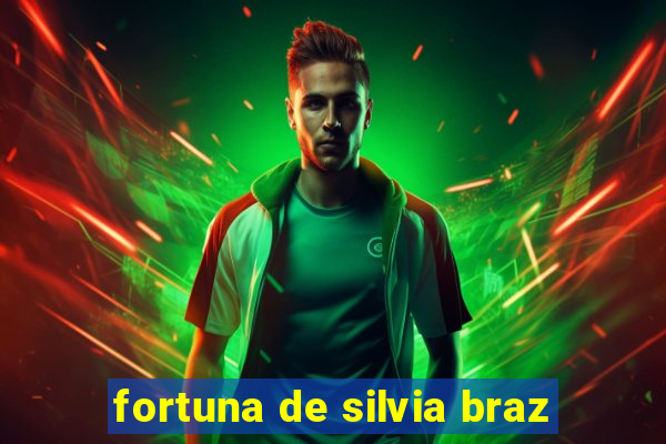 fortuna de silvia braz